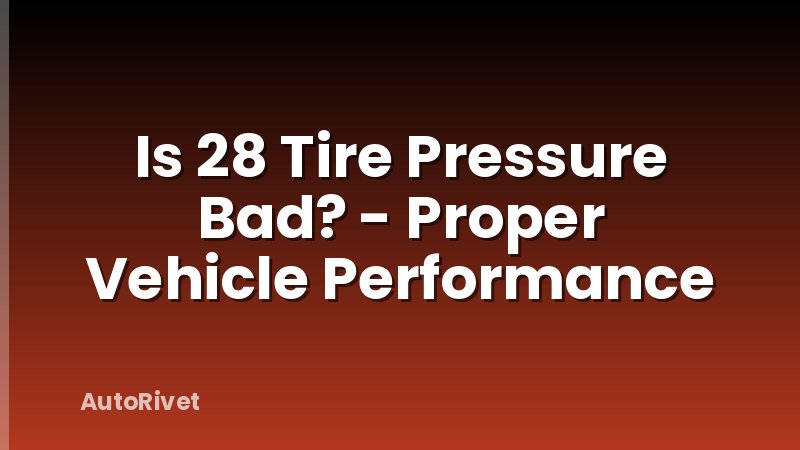 Is 28 Tire Pressure Bad? - Proper Vehicle Performance