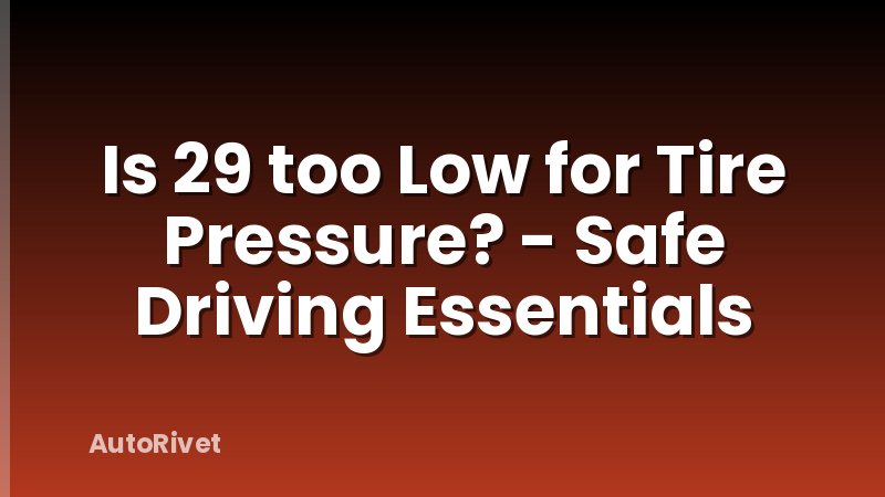 Is 29 too Low for Tire Pressure? - Safe Driving Essentials