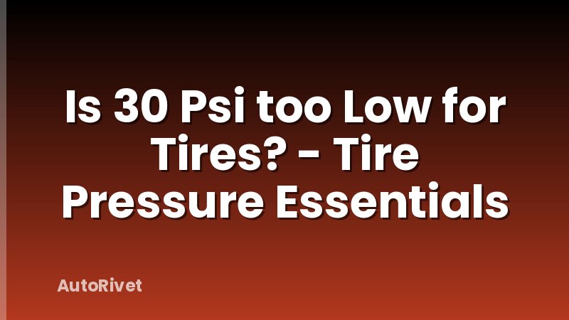 Is 30 Psi too Low for Tires? - Tire Pressure Essentials