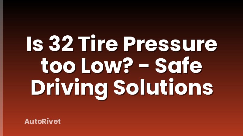 Is 32 Tire Pressure too Low? - Safe Driving Solutions