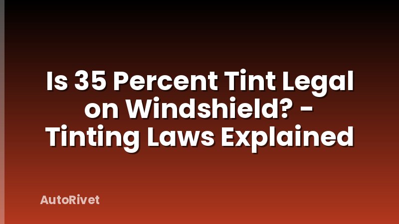 Is 35 Percent Tint Legal on Windshield? - Tinting Laws Explained