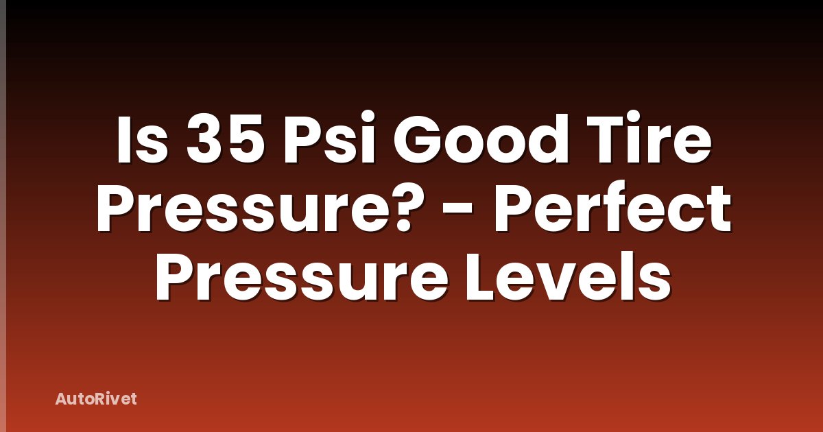 Is 35 Psi Good Tire Pressure? - Perfect Pressure Levels