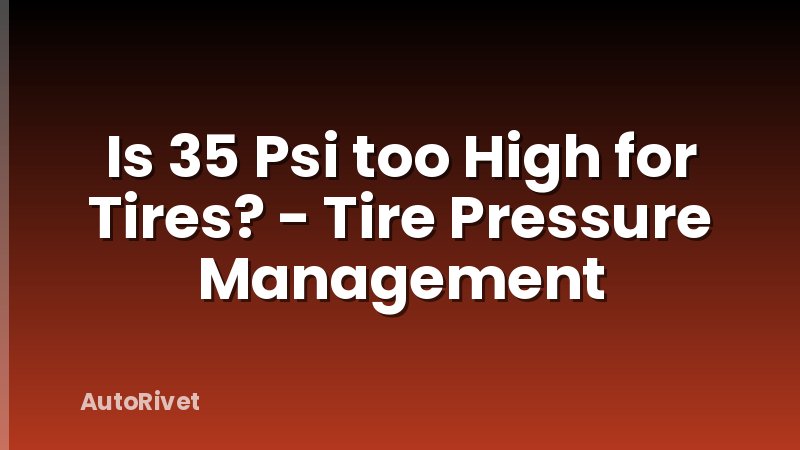 Is 35 Psi too High for Tires? - Tire Pressure Management
