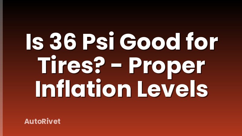 Is 36 Psi Good for Tires? - Proper Inflation Levels