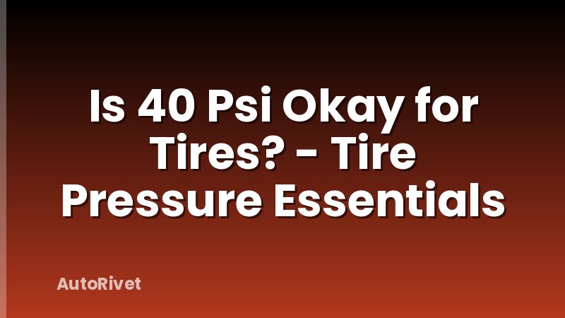 Is 40 Psi Okay for Tires? - Tire Pressure Essentials