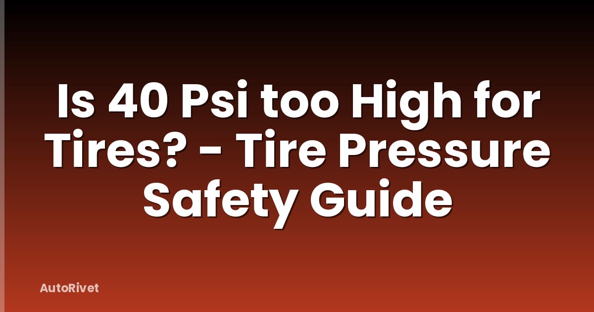 Is 40 Psi too High for Tires? - Tire Pressure Safety Guide