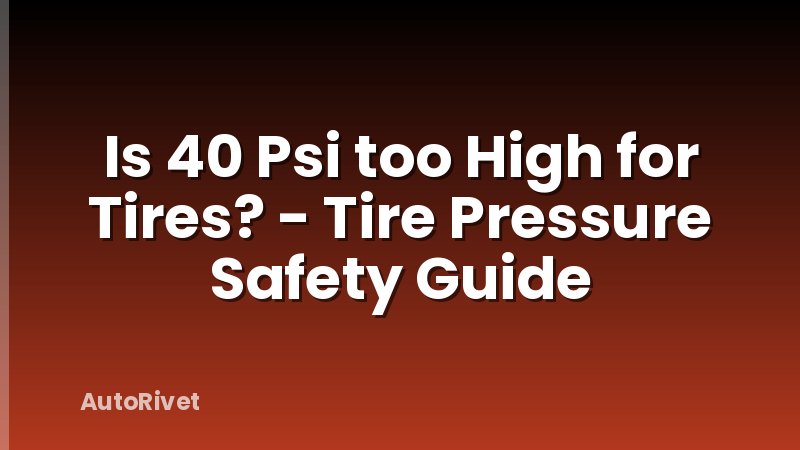 Is 40 Psi too High for Tires? - Tire Pressure Safety Guide