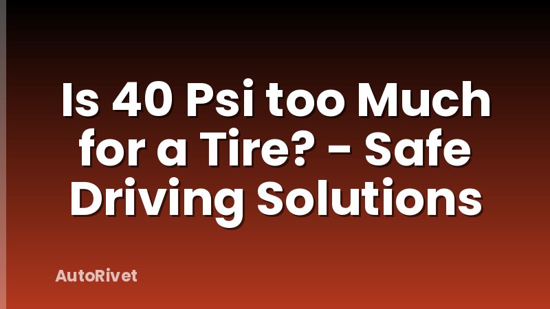 Is 40 Psi too Much for a Tire? - Safe Driving Solutions