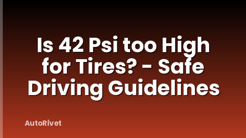 Is 42 Psi too High for Tires? - Safe Driving Guidelines