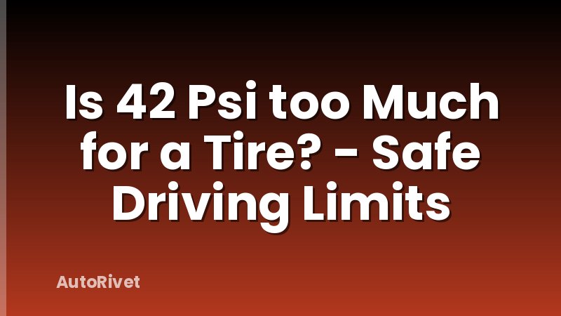 Is 42 Psi too Much for a Tire? - Safe Driving Limits