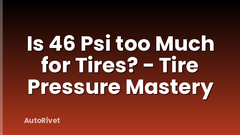 Is 46 Psi too Much for Tires? - Tire Pressure Mastery