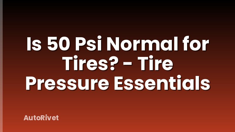Is 50 Psi Normal for Tires? - Tire Pressure Essentials