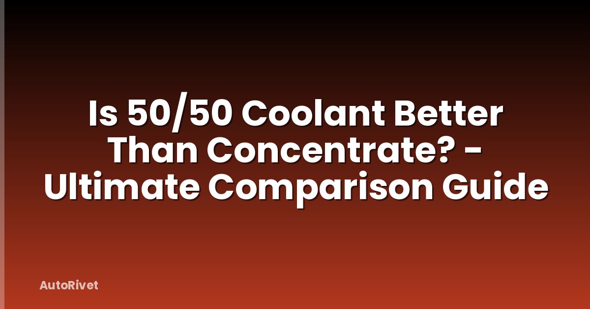 Is 50/50 Coolant Better Than Concentrate? - Ultimate Comparison Guide
