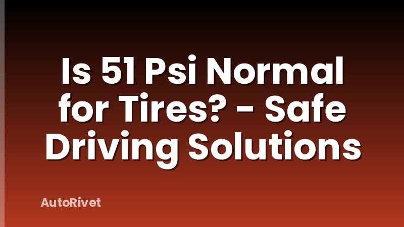 Is 51 Psi Normal for Tires? - Safe Driving Solutions