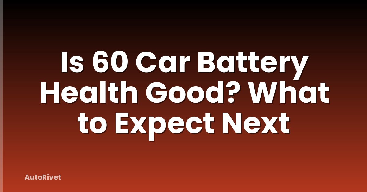 Is 60 Car Battery Health Good? What to Expect Next
