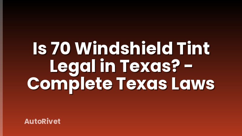 Is 70 Windshield Tint Legal in Texas? - Complete Texas Laws