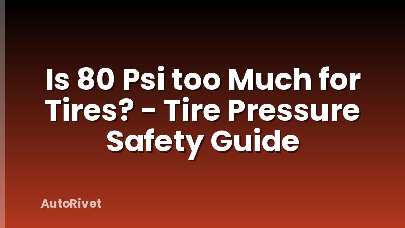 Is 80 Psi too Much for Tires? - Tire Pressure Safety Guide