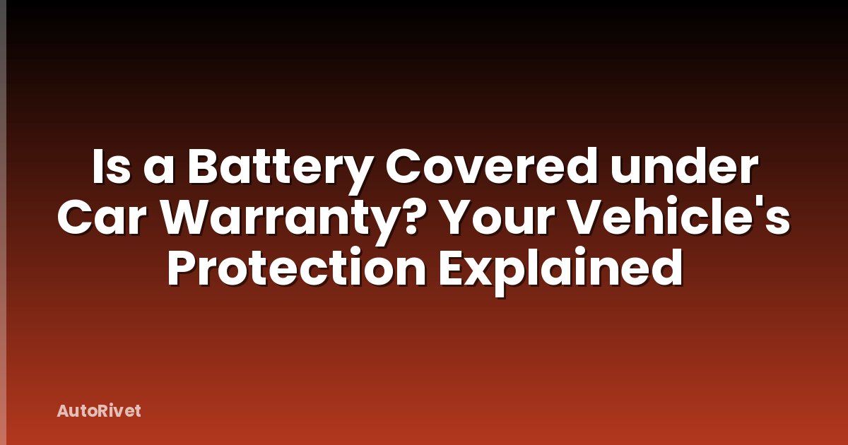 Is a Battery Covered under Car Warranty? Your Vehicle's Protection Explained