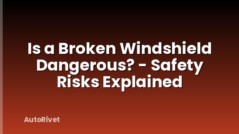 Is a Broken Windshield Dangerous? - Safety Risks Explained