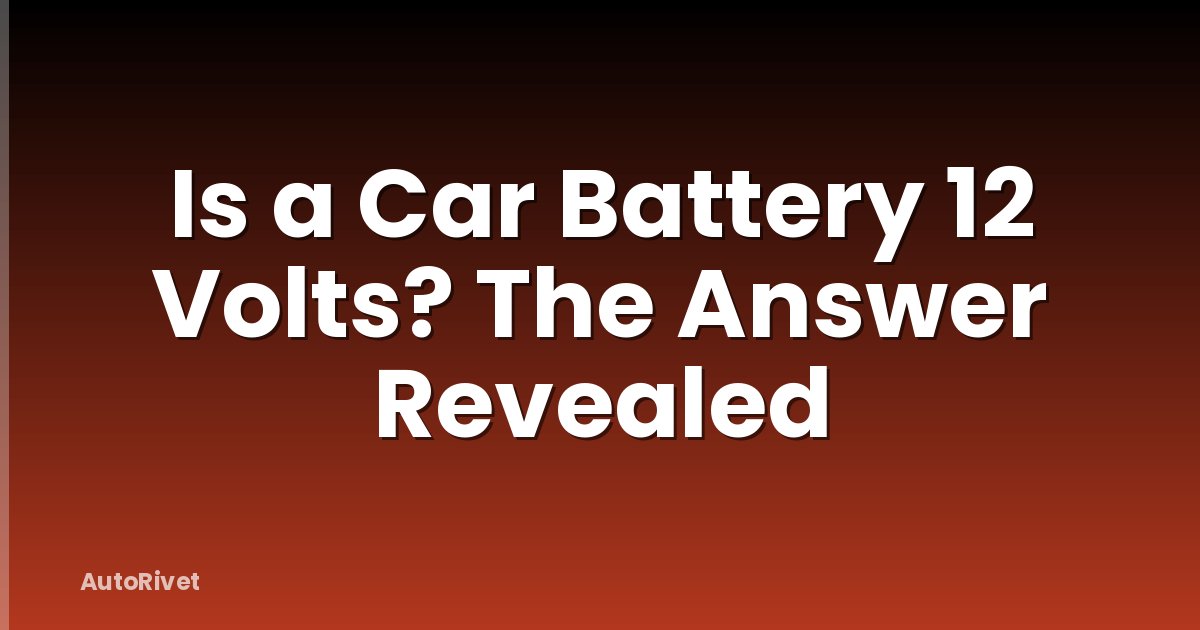 Is a Car Battery 12 Volts? The Answer Revealed