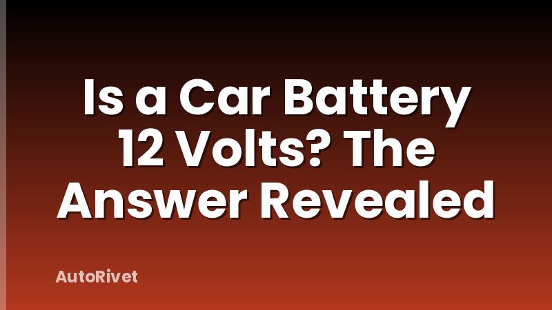 Is a Car Battery 12 Volts? The Answer Revealed