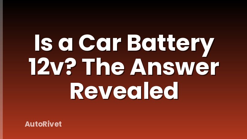 Is a Car Battery 12v? The Answer Revealed