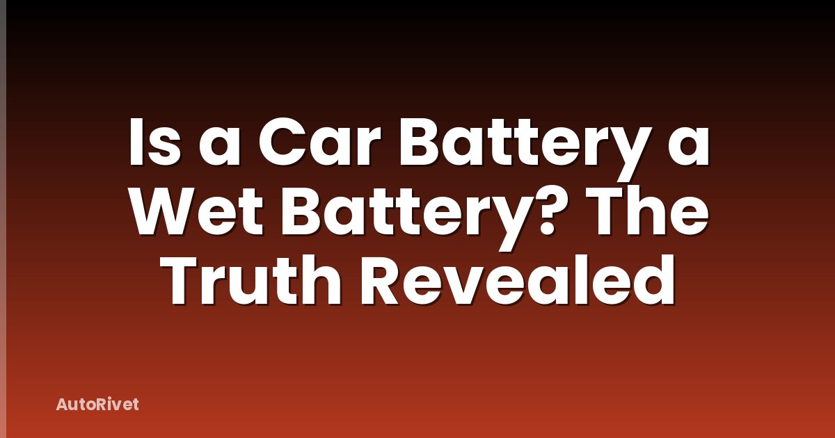Is a Car Battery a Wet Battery? The Truth Revealed