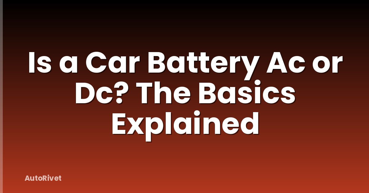 Is a Car Battery Ac or Dc? The Basics Explained