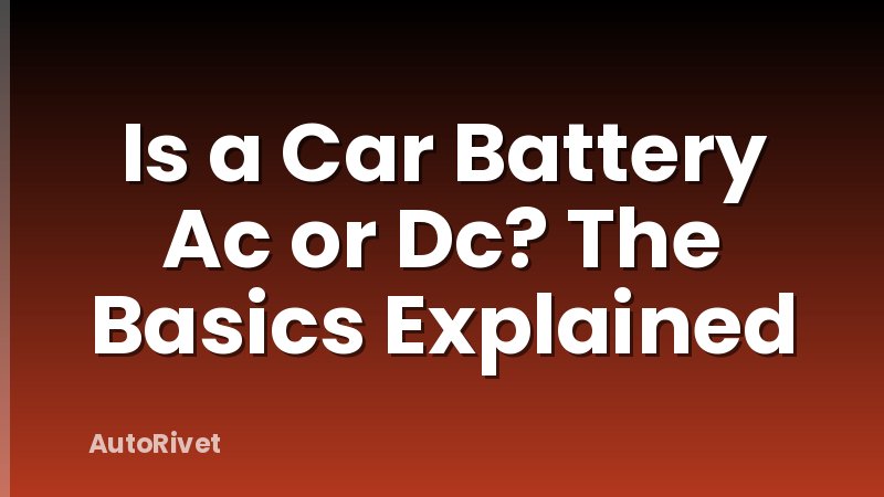 Is a Car Battery Ac or Dc? The Basics Explained