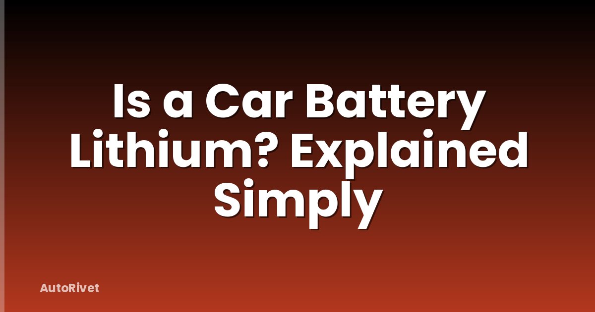 Is a Car Battery Lithium? Explained Simply
