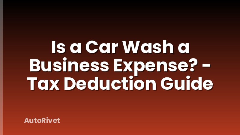Is a Car Wash a Business Expense? - Tax Deduction Guide