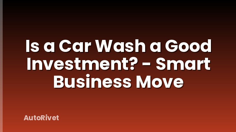 Is a Car Wash a Good Investment? - Smart Business Move