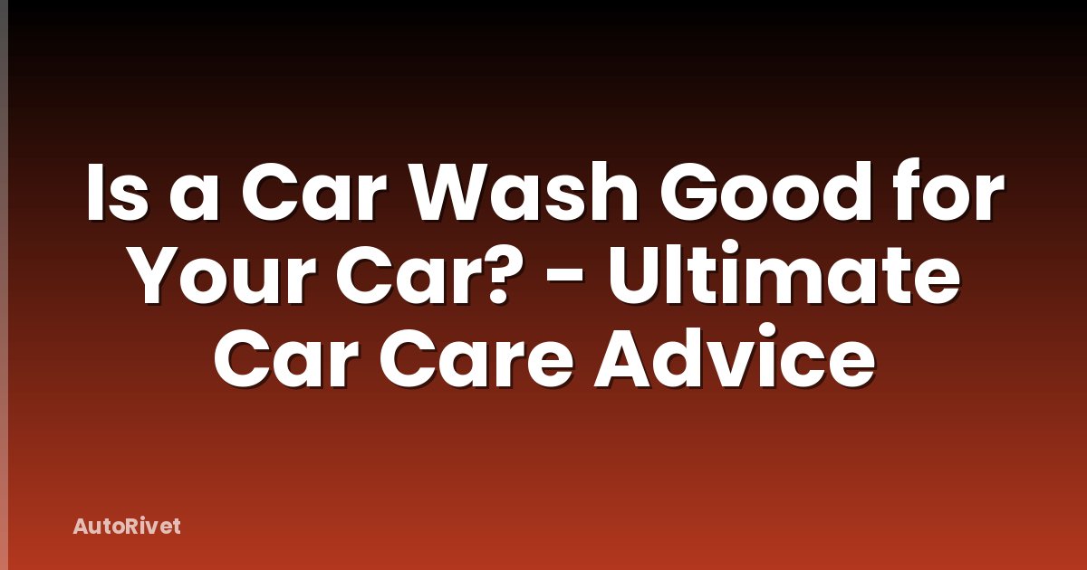 Is a Car Wash Good for Your Car? - Ultimate Car Care Advice