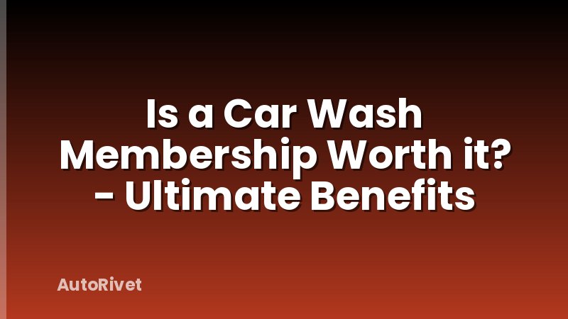 Is a Car Wash Membership Worth it? - Ultimate Benefits