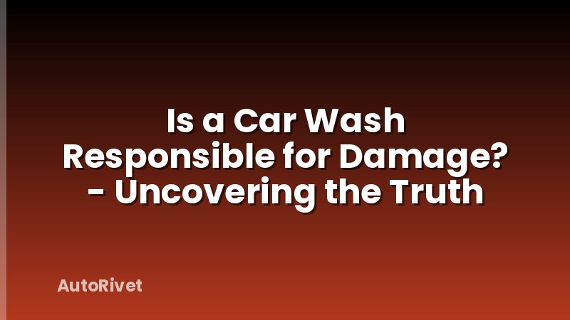 Is a Car Wash Responsible for Damage? - Uncovering the Truth