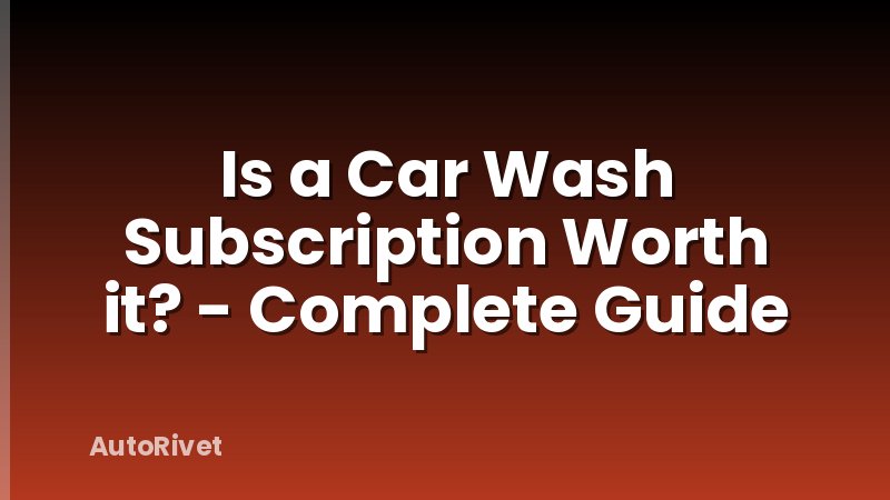 Is a Car Wash Subscription Worth it? - Complete Guide