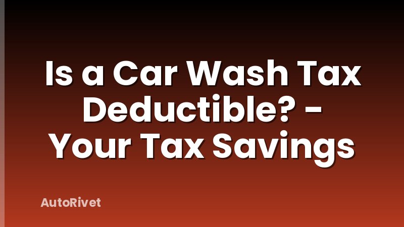 Is a Car Wash Tax Deductible? - Your Tax Savings
