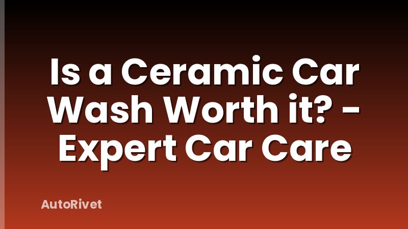 Is a Ceramic Car Wash Worth it? - Expert Car Care