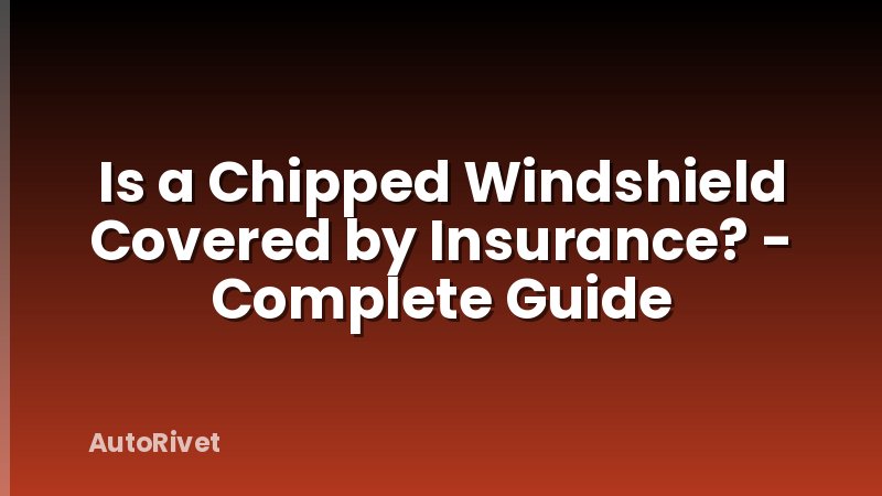 Is a Chipped Windshield Covered by Insurance? - Complete Guide