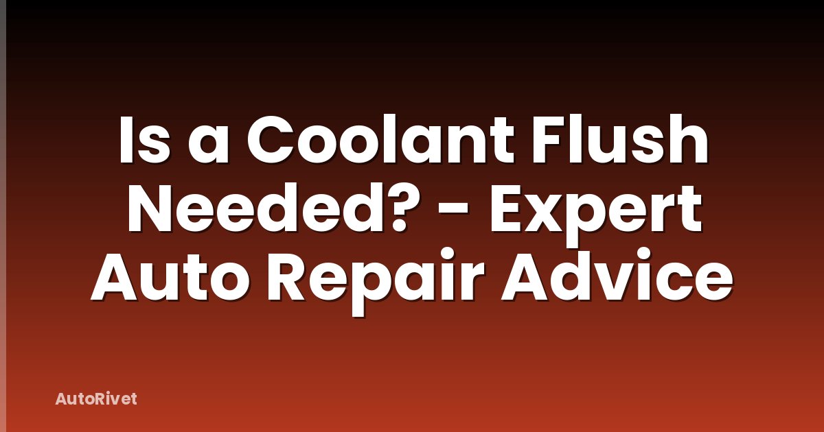 Is a Coolant Flush Needed? - Expert Auto Repair Advice
