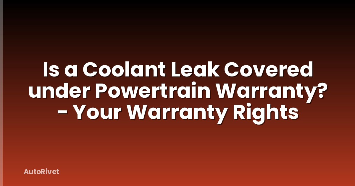 Is a Coolant Leak Covered under Powertrain Warranty? - Your Warranty Rights