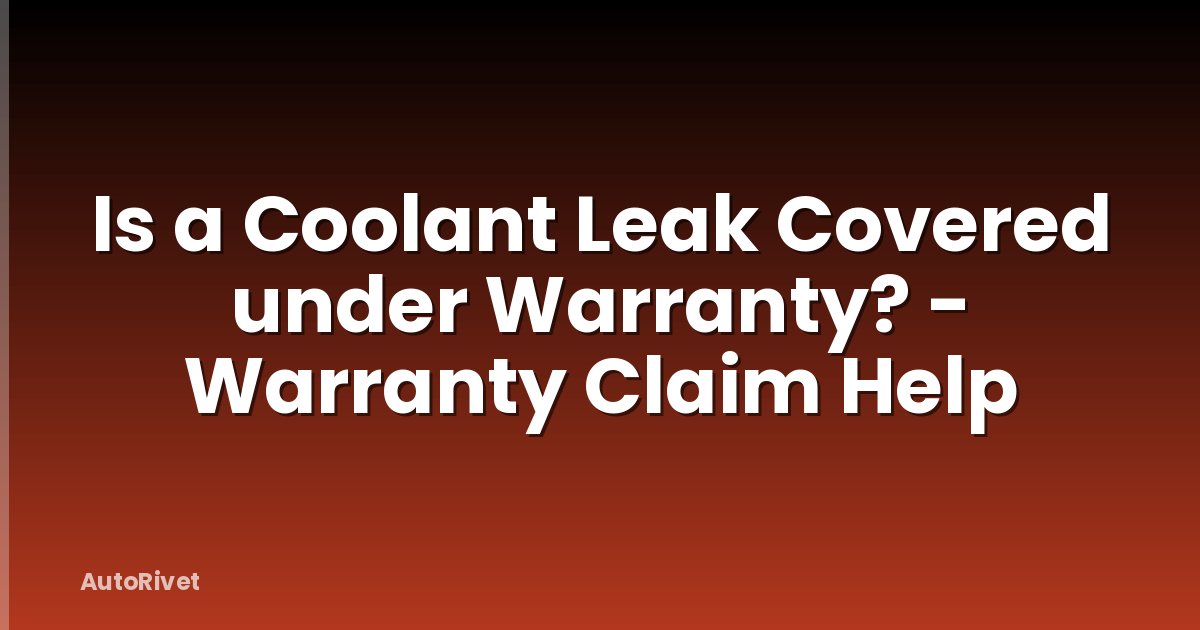 Is a Coolant Leak Covered under Warranty? - Warranty Claim Help
