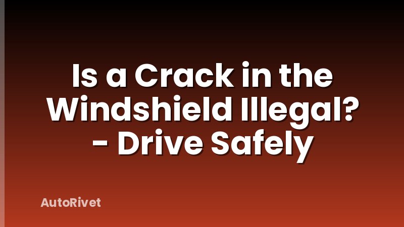Is a Crack in the Windshield Illegal? - Drive Safely