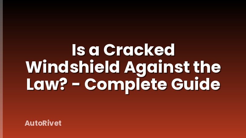 Is a Cracked Windshield Against the Law? - Complete Guide