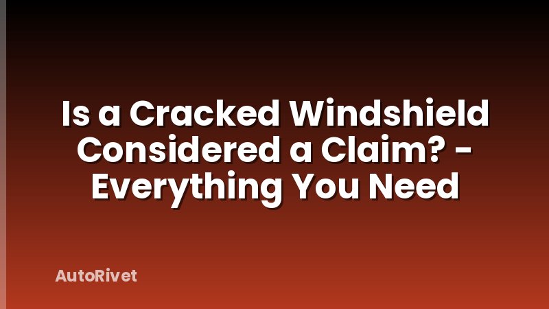 Is a Cracked Windshield Considered a Claim? - Everything You Need