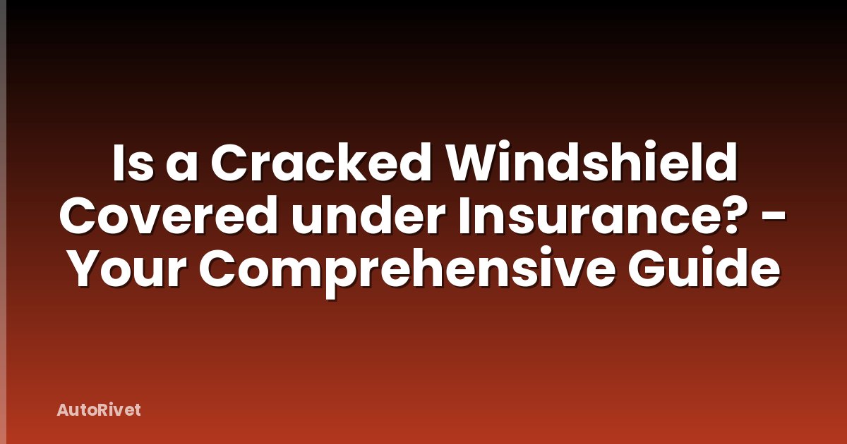 Is a Cracked Windshield Covered under Insurance? - Your Comprehensive Guide