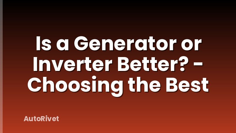 Is a Generator or Inverter Better? - Choosing the Best
