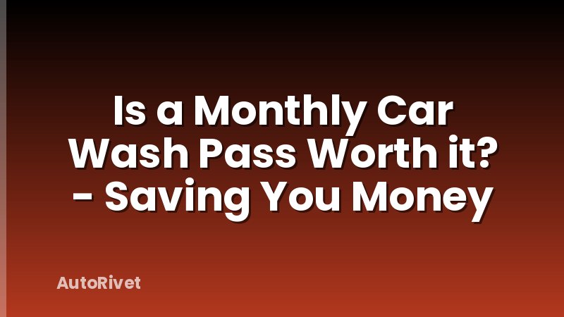 Is a Monthly Car Wash Pass Worth it? - Saving You Money