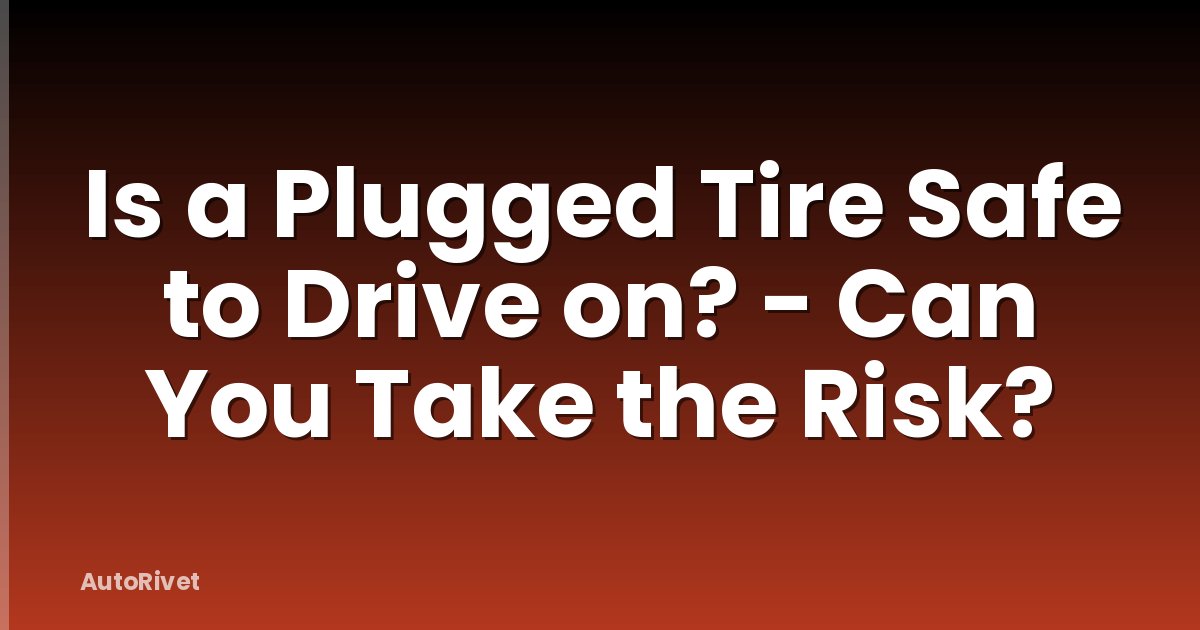 Is a Plugged Tire Safe to Drive on? - Can You Take the Risk?