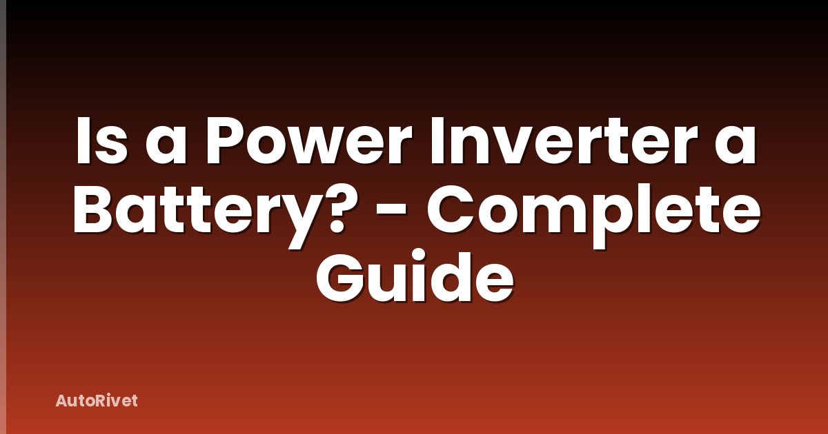 Is a Power Inverter a Battery? - Complete Guide